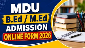 MDU Rohtak B.Ed, M.Ed Admission 2026 Online Form - Check Dates, Fee, Eligibility, Apply Online MDU Rohtak B.Ed, M.Ed Admission 2026 Online Form - Check Dates, Fee, Eligibility, Apply Online