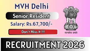 MVH Delhi Senior Resident Recruitment 2026 - Walkin for 15 Posts