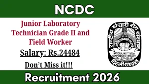 NCDC Recruitment 2026 - Walkin for Junior Laboratory Technician Grade II and Field Worker Posts