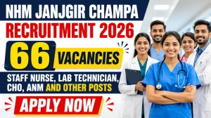 NHM Janjgir Champa Recruitment 2026: 66 Vacancies for Staff Nurse, Lab Technician, CHO, ANM and Other Posts