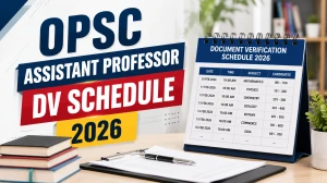 OPSC Assistant Professor DV Schedule 2026 - Complete Details OPSC Assistant Professor DV Schedule 2026 - Complete Details