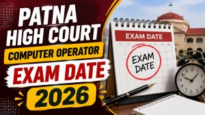 Patna High Court Computer Operator Exam Date 2026 - Admit Card, Shift Timing, Centres & Exam Pattern Patna High Court Computer Operator Exam Date 2026 - Admit Card, Shift Timing, Centres & Exam Pattern