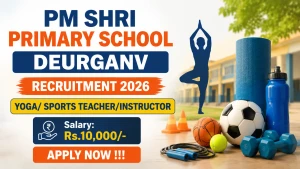 PM Shri Primary School Deurganv Recruitment 2026 - Apply Offline for Yoga/ Sports Teacher/Instructor