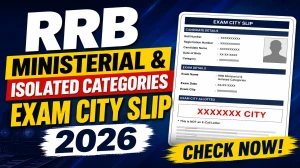RRB Ministerial & Isolated Categories Exam City Slip 2026 - Direct Link, CBT Date, How to Download