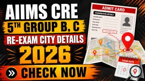 AIIMS CRE 5th Group B, C Re-Exam City Details 2026 (Released) - Direct Link AIIMS CRE 5th Group B, C Re-Exam City Details 2026 (Released) - Direct Link
