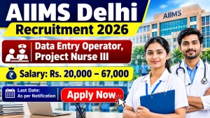AIIMS Delhi Recruitment 2026 - Apply Online for Data Entry Operator, Project Nurse III Posts