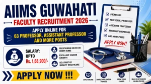AIIMS Guwahati Faculty Recruitment 2026 - Apply Online for 63 Professor, Assistant Professor and More Posts