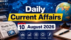 Daily Current Affairs – 10 August 2026 Daily Current Affairs – 10 August 2026