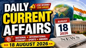 Daily Current Affairs – 18 August 2026 Daily Current Affairs – 18 August 2026
