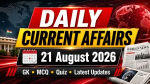 Daily Current Affairs – 21 August 2026 Daily Current Affairs – 21 August 2026