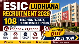 ESIC Ludhiana Recruitment 2026 - Apply Online for 108 Teaching Faculty, Senior Resident Posts