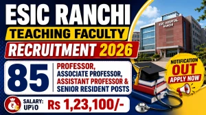 ESIC Ranchi Faculty Recruitment 2026 - Apply Offline for 85 Professor, Associate Professor, Assistant Professor & Senior Resident Posts