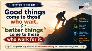 Good things come to those who wait, but better things come to those who work for it - Proverb of the day