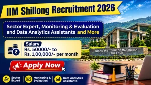IIM Shillong Recruitment 2026 - Apply Online for 11 Sector Expert, Monitoring & Evaluation and Data Analytics Assistants and More Posts