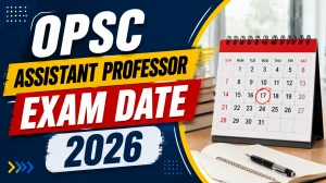 OPSC Assistant Professor Exam Date 2026 Out - Check Written Exam Schedule & Subject Wise Timing OPSC Assistant Professor Exam Date 2026 Out - Check Written Exam Schedule & Subject Wise Timing