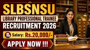 SLBSNSU Library Professional Trainee Recruitment 2026 - Walkin SLBSNSU Library Professional Trainee Recruitment 2026 - Walkin