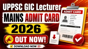UPPSC GIC Lecturer Mains Admit Card 2026 Out - Download Hall Ticket at uppsc.up.nic.in