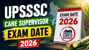 UPSSSC Cane Supervisor Exam Date 2026 - Check Ganna Paryavekshak Written Exam Schedule