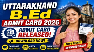 Uttarakhand B.Ed Admit Card 2026 Out - Download at ukentrance.samarth.edu.in