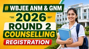 WBJEE ANM & GNM 2026 Round 2 Counselling Registration - Dates, Choice Filling & How to Apply WBJEE ANM & GNM 2026 Round 2 Counselling Registration - Dates, Choice Filling & How to Apply