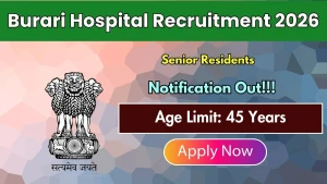 Burari Hospital Senior Residents Recruitment 2026 - Walkin for 22 Posts