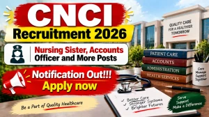 CNCI Recruitment 2026 - Apply Offline for 12 Nursing Sister, Accounts Officer and More Posts
