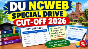 DU NCWEB Admission 2026 Special Drive Cut-Off List Out - Check B.Com & B.A List @ ncweb.du.ac.in