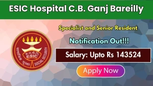 ESIC Hospital C.B. Ganj Bareilly Recruitment 2026 - Walkin for 23 Specialist and Senior Resident Posts ESIC Hospital C.B. Ganj Bareilly Recruitment 2026 - Walkin for 23 Specialist and Senior Resident Posts