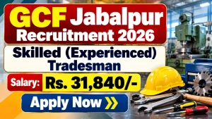 GCF Jabalpur Skilled (Experienced) Tradesman Recruitment 2026 - Apply Online for 10 Posts