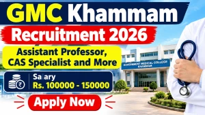 GMC Khammam Recruitment 2026 - Walkin for 28 Assistant Professor, CAS Specialist and More Posts