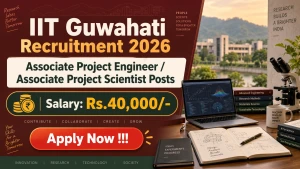 IIT Guwahati Recruitment 2026 - Apply Online for Associate Project Engineer/ Associate Project Scientist Posts IIT Guwahati Recruitment 2026 - Apply Online for Associate Project Engineer/ Associate Project Scientist Posts