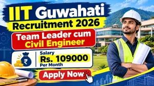 IIT Guwahati Team Leader cum Civil Engineer Recruitment 2026 - Apply Online IIT Guwahati Team Leader cum Civil Engineer Recruitment 2026 - Apply Online