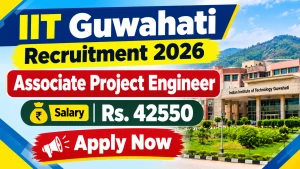 IIT Guwahati Associate Project Engineer Recruitment 2026 - Walkin IIT Guwahati Associate Project Engineer Recruitment 2026 - Walkin
