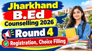 Jharkhand B.Ed Counselling 2026 Round 4 Registration - Check Choice Filling at jceceb.jharkhand.gov.in