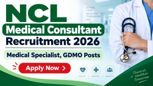 NCL Medical Consultant Recruitment 2026 - Apply Online for 40 Medical Specialist, GDMO Posts