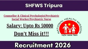 SHFWS Tripura Recruitment 2026 - Apply Offline for 13 Counsellor & Clinical Psychologist/Psychiatric Social Worker/Psychiatric Nurse Posts