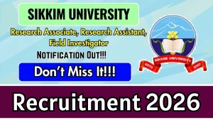 Sikkim University Recruitment 2026 - Apply Offline for Research Associate, Research Assistant, Field Investigator Posts