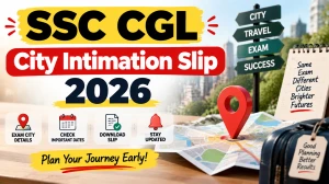 SSC CGL City Intimation Slip 2026 Out - Check Exam City, Date & Shift at ssc.gov.in