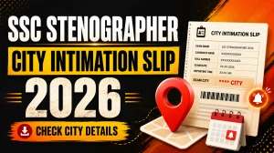 SSC Stenographer City Intimation Slip 2026 Out - Check Exam City for Grade C & D CBT SSC Stenographer City Intimation Slip 2026 Out - Check Exam City for Grade C & D CBT