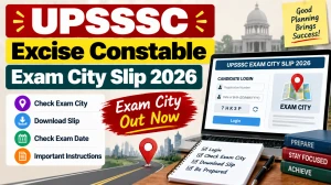 UPSSSC Excise Constable Exam City Slip 2026 - Download Link, Mains Exam Date & Fee Details