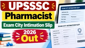 UPSSSC Pharmacist Exam City Intimation Slip 2026 Out - Check Exam City, Date and Download Steps