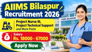 AIIMS Bilaspur Recruitment 2026 – Apply Online for 16 Project Nurse III, Project Technical Support and More Posts AIIMS Bilaspur Recruitment 2026 – Apply Online for 16 Project Nurse III, Project Technical Support and More Posts