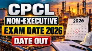 CPCL Non-Executive CBT Exam Date 2026 Out - Check Exam Schedule