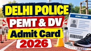 Delhi Police PEMT and DV Admit Card 2026 - Download Link for Head Constable and Constable Posts