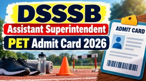 DSSSB Assistant Superintendent PET Admit Card 2026 Out - Download Link