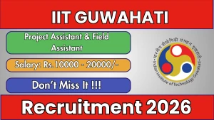 IIT Guwahati Recruitment 2026 – Apply Online for Project Assistant, Field Assistant Posts