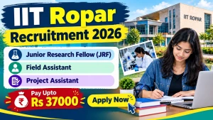 IIT Ropar Recruitment 2026 - Apply Online for Project Assistant, Field Assistant and More Posts