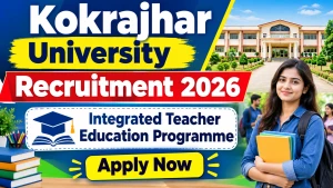 Kokrajhar University Integrated Teacher Education Programme Recruitment 2026 – Apply Online