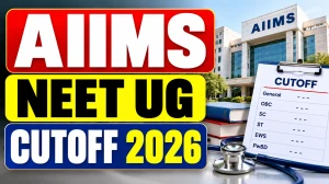 NEET UG Cutoff 2026 - AIIMS Round 1, 2 & 3 Opening and Closing Ranks NEET UG Cutoff 2026 - AIIMS Round 1, 2 & 3 Opening and Closing Ranks