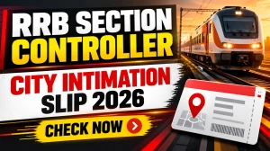RRB Section Controller City Intimation Slip 2026 Released - Download Link, Exam Date RRB Section Controller City Intimation Slip 2026 Released - Download Link, Exam Date